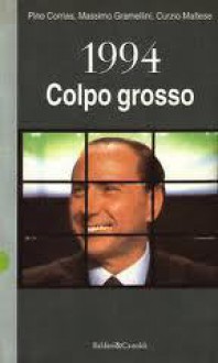 1994: Colpo Grosso - Pino Corrias, Massimo Gramellini, Curzio Maltese