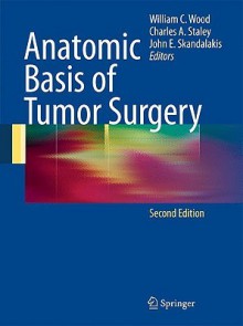 Anatomic Basis of Tumor Surgery - William Wood, Charles Staley, John Elias Skandalakis