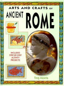 Ancient Rome (Arts & Crafts of the Ancient World) - Ting Morris