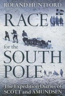 Race for the South Pole: The Expedition Diaries of Scott and Amundsen - Roland Huntford