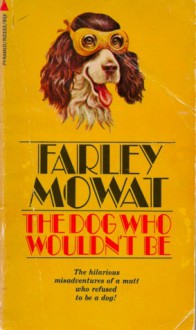 The Dog Who Wouldn't Be - Farley Mowat