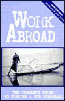 Work Abroad: The Complete Guide to Finding a Job Overseas - Clay Hubbs, David Cline