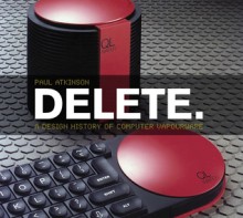 Delete: A Design History of Computer Vapourware - Paul Atkinson