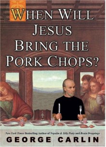 When Will Jesus Bring the Pork Chops? - George Carlin