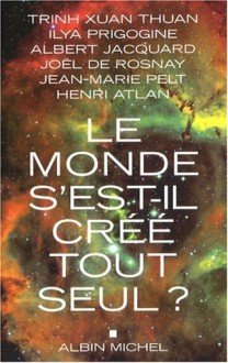 Le Monde S'est Il CrÃ©Ã© Tout Seul ? (French Edition) - Albert Jacquard, Trịnh Xuân Thuận, Ilya Prigogine