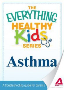 Asthma: A Troubleshooting Guide to Common Childhood Ailments - Adams Media