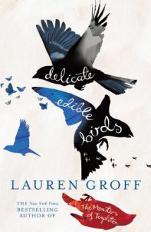 Delicate Edible Birds: And Other Stories - Lauren Groff