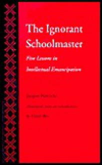 The Ignorant Schoolmaster: Five Lessons in Intellectual Emancipation - Jacques Rancière