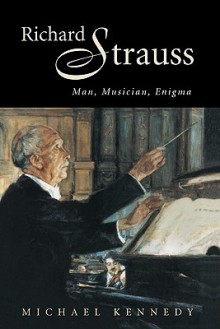 Richard Strauss: Man, Musician, Enigma - Michael Kennedy