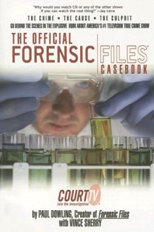 The Official Forensic Files Casebook - Paul Dowling, Vince Sherry