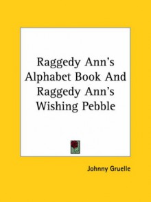 Raggedy Ann's Alphabet Book and Raggedy Ann's Wishing Pebble - Johnny Gruelle