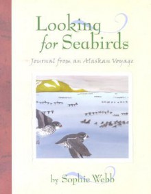 Looking for Seabirds: Journal from an Alaskan Voyage (Outstanding Science Trade Books for Students K-12 (Awards)) - Sophie Webb