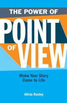 The Power of Point of View: Make Your Story Come to Life - Alicia Rasley