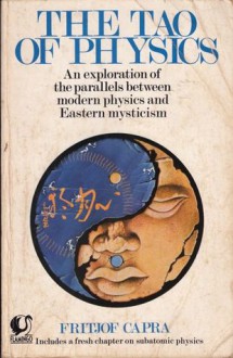 The Tao of Physics: An Exploration of the Parallels Between Modern Physics and Eastern Mysticism - Fritjof Capra