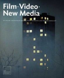 Film, Video, and New Media at the Art Institute of Chicago: With the Donna and Howard Stone Gift - Lisa B. Dorin, James Rondeau