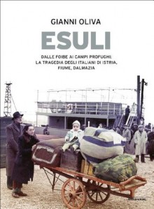 Esuli: Dalle foibe ai campi profughi: la tragedia degli italiani di Istria, Fiume, Dalmazia (Le scie) (Italian Edition) - Gianni Oliva