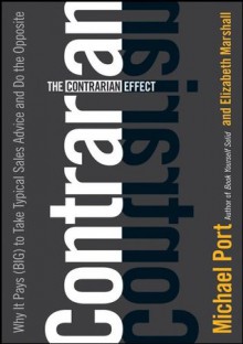 The Contrarian Effect: Why It Pays (Big) to Take Typical Sales Advice and Do the Opposite - Michael Port, Elizabeth Marshall