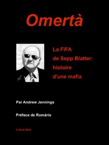 Omertà: La FIFA de Sepp Blatter. Histoire d'une mafia. (French Edition) - Andrew Jennings