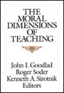 The Moral Dimensions Of Teaching - John I. Goodlad, Roger Soder