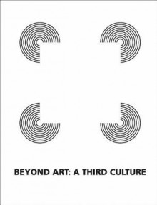 Beyond Art: A Third Culture: A Comparative Study In Cultures, Art And Science In 20th Century Austria And Hungary - Peter Weibel