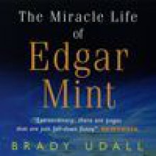 The Miracle Life of Edgar Mint - Brady Udall