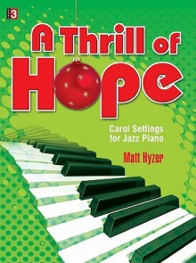 A Thrill of Hope: Carol Settings for Jazz Piano - Matt Hyzer