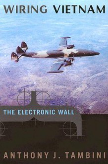 Wiring Vietnam: The Electronic Wall - Anthony J. Tambini