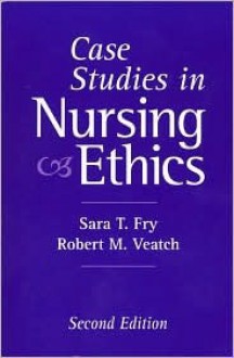 Case Studies in Nursing Ethics - Sara T. Fry, Robert M. Veatch