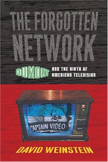 The Forgotten Network: DuMont and the Birth of American Television - David Weinstein