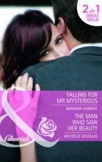 Falling for MR Mysterious / The Man Who Saw Her Beauty - Barbara Hannay, Michelle Douglas