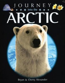 Journey Into the Arctic - Bryan Alexander, Cherry Alexander