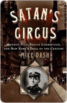 Satan's Circus: Murder, Vice, Police Corruption, and New York's Trial of the Century - Mike Dash