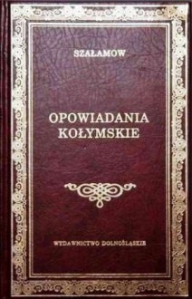 Opowiadania kołymskie - Warłam Szałamow