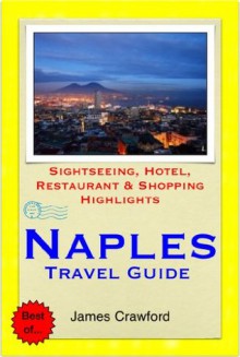 Naples, Italy Travel Guide - Sightseeing, Hotel, Restaurant & Shopping Highlights (Illustrated) - James Crawford