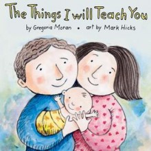 The Things I Will Teach You - Gregoria A. Moran, Mark A. Hicks