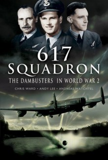 617 Squadron: The Dambusters In World War 2 - Chris Ward, Andy Lee, Andreas Wachtel