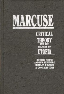 Marcuse: Critical Theory & The Promise Of Utopia - Robert B. Pippin, Andrew Feenberg, Charles P. Webel