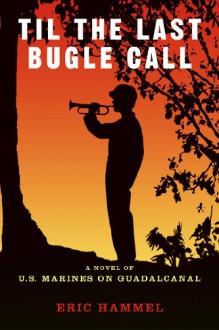 Til the Last Bugle Call: A Novel of U.S. Marines On Guadalcanal - Eric Hammel