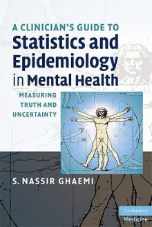 A Clinician's Guide to Statistics and Epidemiology in Mental Health: Measuring Truth and Uncertainty - Nassir Ghaemi