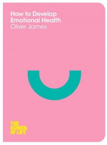 How to Develop Emotional Health (School of Life) - Oliver James, The School of Life