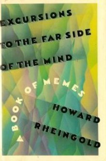 Excursions to the Far Side of the Mind: A Book of Memes - Howard Rheingold