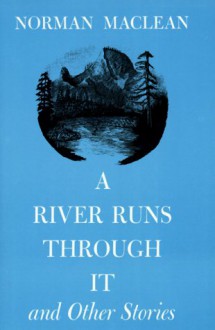 A River Runs Through It, and Other Stories - Norman Maclean