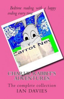 Charlie Rabbit's Adventures - The Complete Collection - Ian Davies