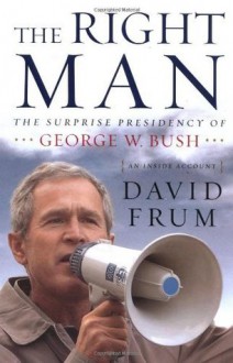 The Right Man: The Surprise Presidency of George W. Bush - David Frum