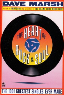 The Heart of Rock & Soul: The 1001 Greatest Singles Ever Made - Dave Marsh