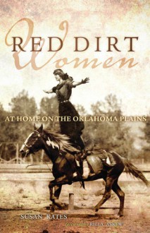 Red Dirt Women: At Home on the Oklahoma Plains - Susan Kates