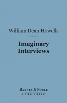 Imaginary interviews. - William Dean Howells