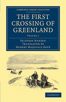 The First Crossing of Greenland - Fridtjof Nansen, Hubert Majendie Gepp