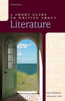 A Short Guide to Writing about Literature (12th Edition) (The Short Guide) - Sylvan Barnet, William E. Cain