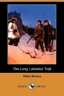 The Long Labrador Trail - Dillon Wallace